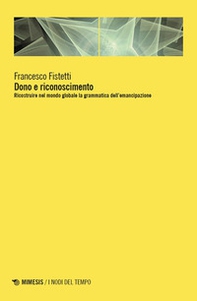 Dono e riconoscimento. Ricostruire nel mondo globale la grammatica dell'emancipazione - Librerie.coop