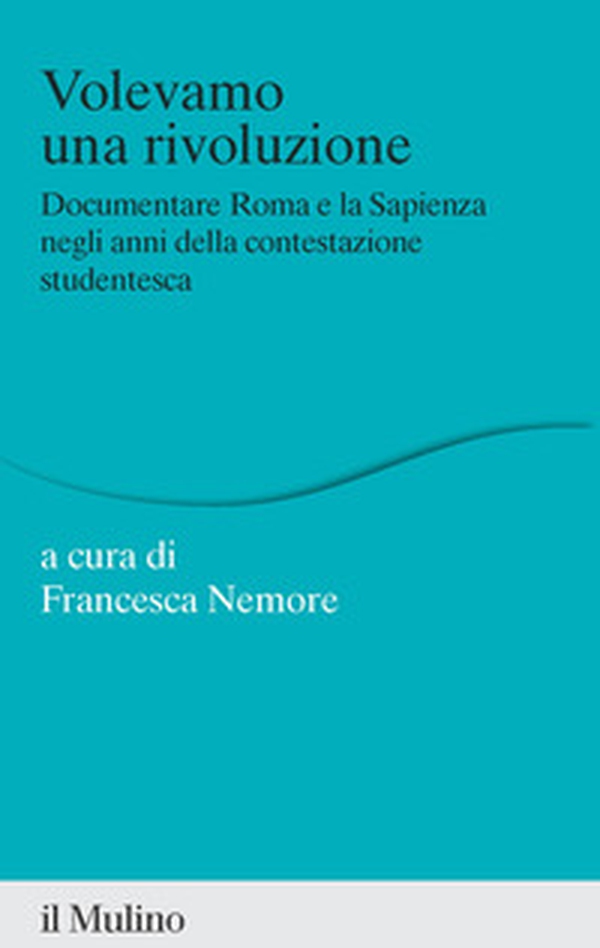 Volevamo una rivoluzione. Documentare Roma e la Sapienza negli anni della contestazione studentesca - Librerie.coop Volevamo una rivoluzione. Documentare Roma e la Sapienza negli anni della contestazione studentesca - Librerie.coop