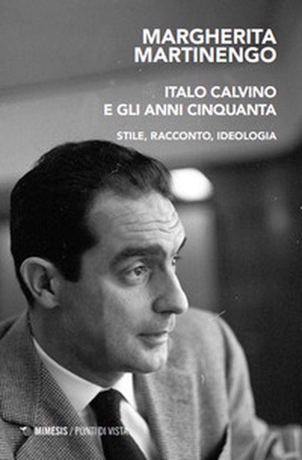 Italo Calvino e gli anni Cinquanta. Stile, racconto, ideologia - Librerie.coop