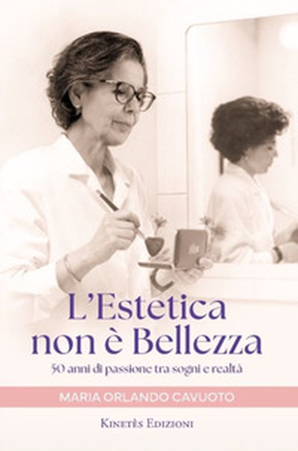 L'estetica non è bellezza. 50 anni di passione tra sogni e realtà - Librerie.coop L'estetica non è bellezza. 50 anni di passione tra sogni e realtà - Librerie.coop