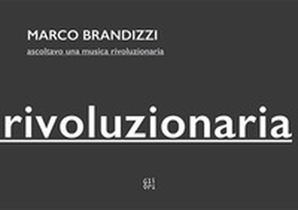 Marco Brandizzi. Ascoltavo una musica rivoluzionaria - Librerie.coop Marco Brandizzi. Ascoltavo una musica rivoluzionaria - Librerie.coop