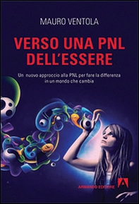 Verso una PNL dell'essere. Un nuovo approccio alla PNL per fare la differenza in un mondo che cambia - Librerie.coop