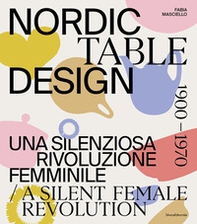 Nordic table design 1900-1970. Una silenziosa rivoluzione femminile. Ediz. italiana e inglese - Librerie.coop