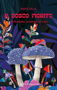 Il bosco fiorito. Psichedelia: orizzonti di cura - Librerie.coop