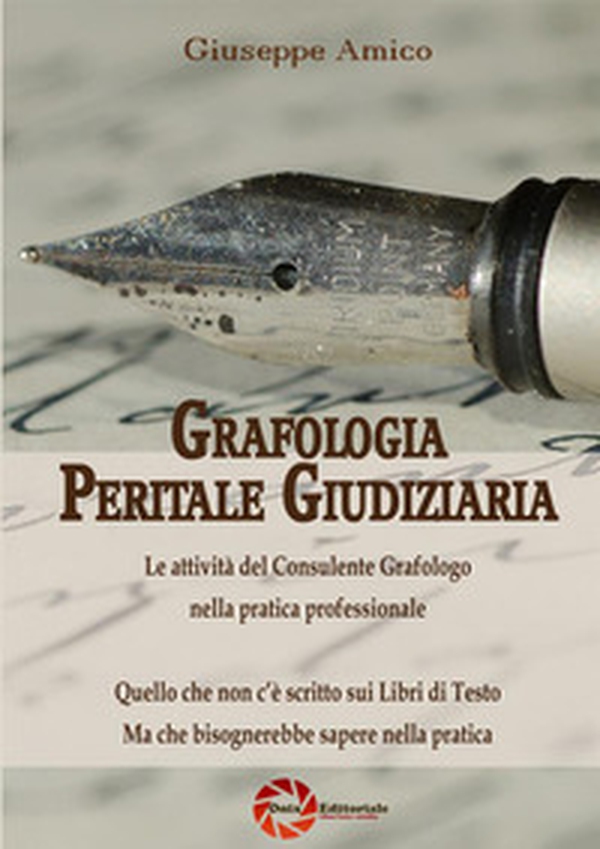 Grafologia peritale giudiziaria. Le attività del consulente grafologo nella pratica professionale. Quello che non c'è scritto sui libri di testo ma che bisognerebbe sapere nella pratica - Librerie.coop