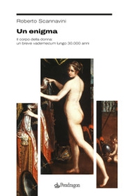 Un enigma. Il corpo della donna: un breve vademecum lungo 30.000 anni - Librerie.coop