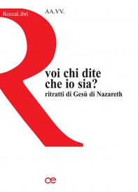 Voi, chi dite che io sia? Ritratti di Gesù di Nazareth - Librerie.coop