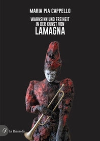 Wahnsinn und Freiheit in der Kunst von Lamagna - Librerie.coop