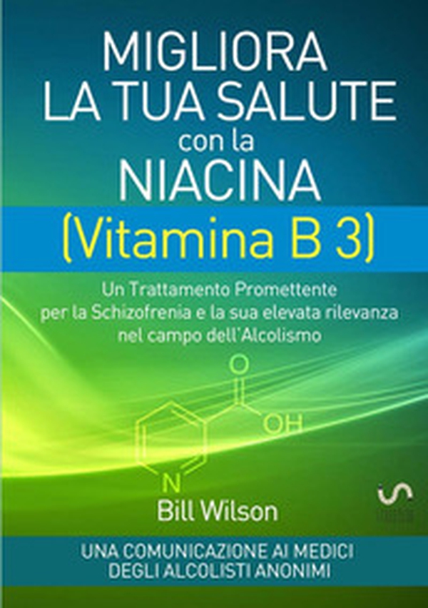 Migliora la tua salute con la niacina vitamina B3. Un trattamento promettente per la schizofrenia e la sua elevata rilevanza nel campo dell'alcolismo - Librerie.coop Migliora la tua salute con la niacina vitamina B3. Un trattamento promettente per la schizofrenia e la sua elevata rilevanza nel campo dell'alcolismo - Librerie.coop