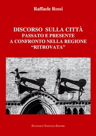 Discorso sulla città. Passato e presente a confronto nella regione «ritrovata» - Librerie.coop