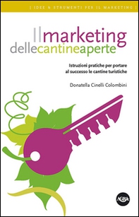 Il marketing delle cantine aperte. Istruzioni pratiche per portare al successo le cantine turistiche - Librerie.coop