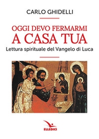 Oggi devo fermarmi a casa tua. Lettura spirituale del Vangelo di Luca - Librerie.coop Oggi devo fermarmi a casa tua. Lettura spirituale del Vangelo di Luca - Librerie.coop