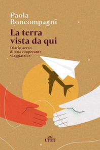 La terra vista da qui. Diario aereo di una cooperante viaggiatrice - Librerie.coop