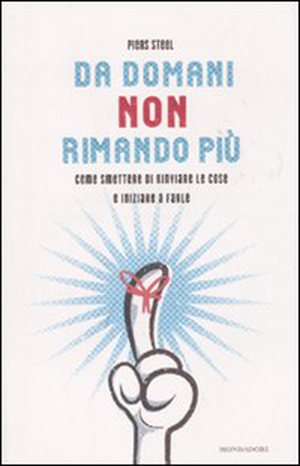 Da domani non rimando più. Come smettere di rinviare le cose e iniziare a farle - Librerie.coop Da domani non rimando più. Come smettere di rinviare le cose e iniziare a farle - Librerie.coop