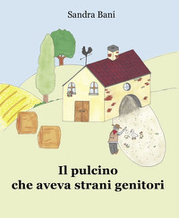 Il pulcino che aveva strani genitori - Librerie.coop Il pulcino che aveva strani genitori - Librerie.coop