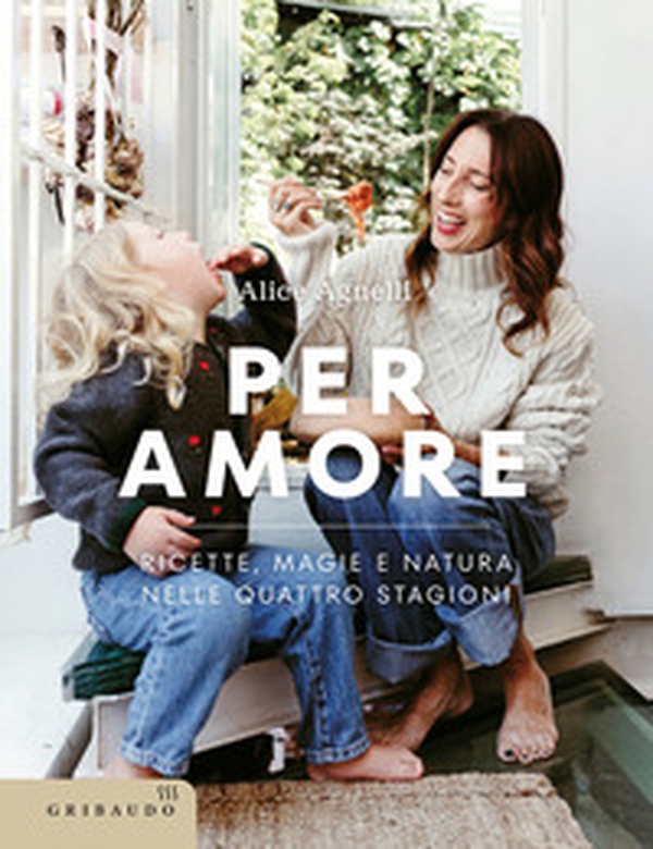 Per amore. Ricette, magie e natura nelle quattro stagioni - Librerie.coop