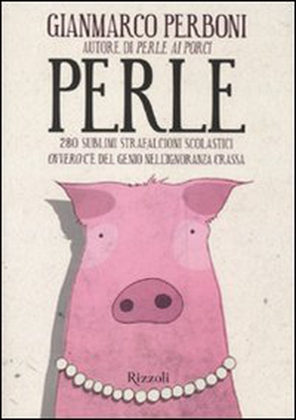 Perle. 280 sublimi strafalcioni scolastici. Ovvero, c'è del genio nell'ignoranza crassa - Librerie.coop Perle. 280 sublimi strafalcioni scolastici. Ovvero, c'è del genio nell'ignoranza crassa - Librerie.coop