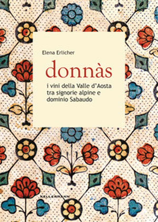 Donnas. I vini della Valle d'Aosta tra signorie alpine e dominio sabaudo - Librerie.coop Donnas. I vini della Valle d'Aosta tra signorie alpine e dominio sabaudo - Librerie.coop