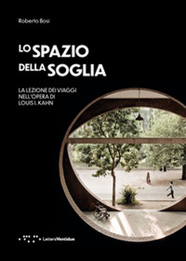 Lo spazio della soglia. La lezione dei viaggi nell'opera di Louis I. Kahn - Librerie.coop Lo spazio della soglia. La lezione dei viaggi nell'opera di Louis I. Kahn - Librerie.coop