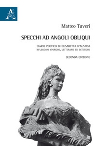 Specchi ad angoli obliqui. Diario poetico di Elisabetta d'Austria - Librerie.coop