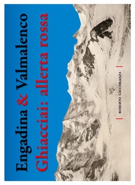 Engadina & Valmalenco. Ghiacciai: allerta rossa - Librerie.coop