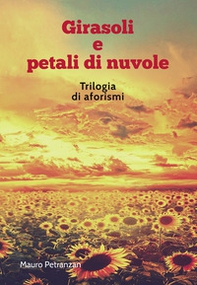 Girasoli e petali di nuvole. Trilogia di aforismi - Librerie.coop