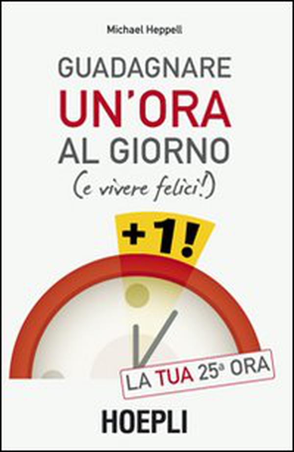 Guadagnare un'ora al giorno (e vivere felici) - Librerie.coop Guadagnare un'ora al giorno (e vivere felici) - Librerie.coop