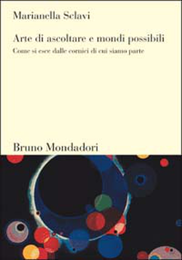 Arte di ascoltare e mondi possibili. Come si esce dalle cornici di cui siamo parte - Librerie.coop Arte di ascoltare e mondi possibili. Come si esce dalle cornici di cui siamo parte - Librerie.coop