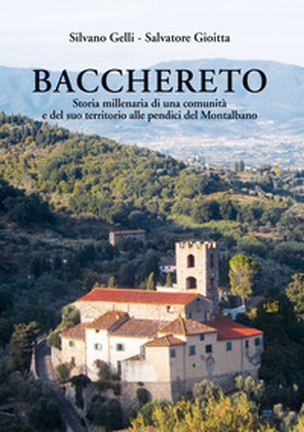 Bacchereto. Storia millenaria di una comunità e del suo territorio alle pendici del Montalbano - Librerie.coop Bacchereto. Storia millenaria di una comunità e del suo territorio alle pendici del Montalbano - Librerie.coop