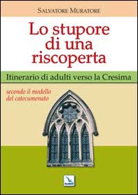 Lo stupore di una riscoperta. Itinerario di adulti verso la Cresima - Librerie.coop