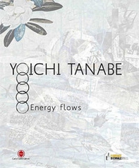 Yoichi Tanabe. Flussi energetici. Ediz. italiana e inglese - Librerie.coop