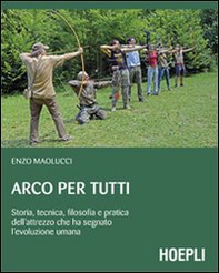 Arco per tutti. Storia, tecnica, filosofia e pratica dell'attrezzo che ha segnato l'evoluzione umana - Librerie.coop Arco per tutti. Storia, tecnica, filosofia e pratica dell'attrezzo che ha segnato l'evoluzione umana - Librerie.coop