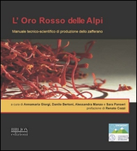 L'oro rosso delle Alpi. Manuale tecnico-scientifico di produzione dello zafferano - Librerie.coop