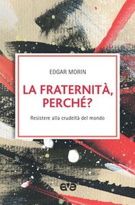 La fraternità, perché? Resistere alla crudeltà del mondo - Librerie.coop