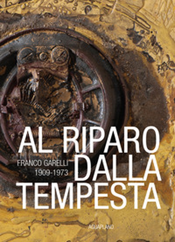 Al riparo dalla tempesta. Franco Garelli 1909-1973 - Librerie.coop Al riparo dalla tempesta. Franco Garelli 1909-1973 - Librerie.coop