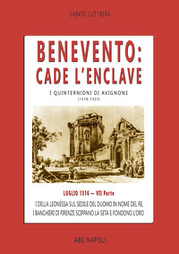 Benevento. Cade l'Enclave. I della leonessa sul sedile del Duomo in nome del re, i banchieri di Firenze scippano la seta e fondono l'oro. I quinternioni di Avignone (1316-1322) - Vol. 7 - Librerie.coop