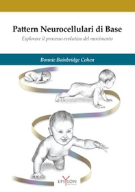 Pattern neurocellulari di base. Esplorare il processo evolutivo del movimento - Librerie.coop