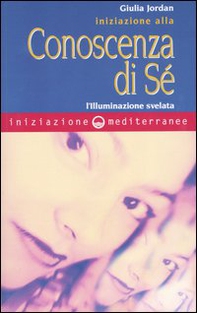 Iniziazione alla conoscenza di sé. L'illuminazione svelata - Librerie.coop