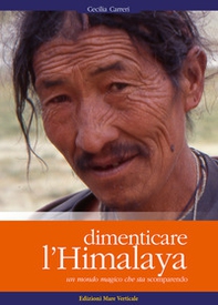 Dimenticare l'Himalaya. Un mondo magico che sta scomparendo - Librerie.coop