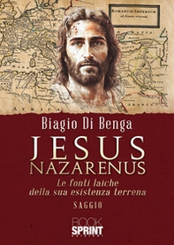 Jesus Nazarenus. Le fonti laiche della sua esistenza terrena - Librerie.coop