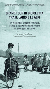 Gran tour in bicicletta tra il Lario e le Alpi. Un incredibile viaggio compiuto, scritto e illustrato da una coppia di americani nel 1898 - Librerie.coop