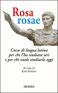 Rosa, rosae. Corso di lingua latina per chi l'ha studiata ieri e per chi vuole studiarla oggi - Librerie.coop