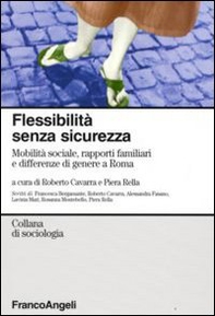 Flessibilità senza sicurezza. Mobilità sociale rapporti familiari e differenze di genere a Roma - Librerie.coop