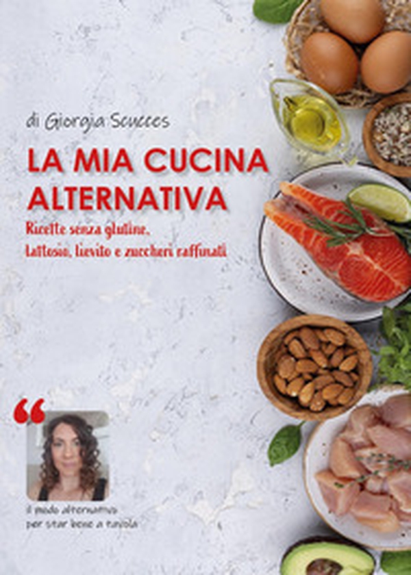 La mia cucina alternativa. Ricette senza glutine, lattosio, lievito e zuccheri raffinati - Librerie.coop La mia cucina alternativa. Ricette senza glutine, lattosio, lievito e zuccheri raffinati - Librerie.coop