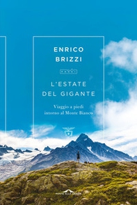 L'estate del gigante. Viaggio a piedi intorno al Monte Bianco - Librerie.coop