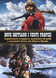 Dove soffiano i venti propizi. Esploratori, «trappers», cacciatori di pelli e cercatori d'oro nel Nuovo Mondo - Librerie.coop