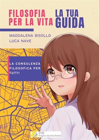 Filosofia per la vita. La tua guida. La consulenza filosofica per tutti - Librerie.coop