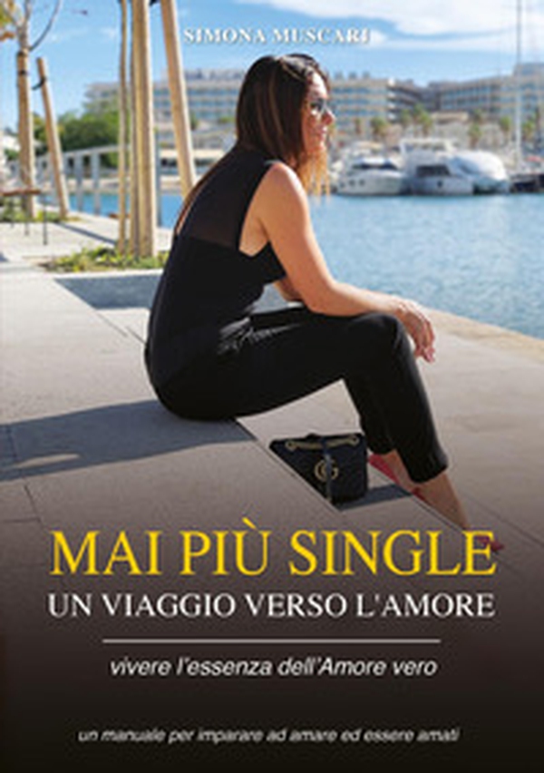 Mai più single. Un viaggio verso l'amore. Vivere l'essenza dell'amore vero. Un manuale per imparare ad amare ed essere amati - Librerie.coop Mai più single. Un viaggio verso l'amore. Vivere l'essenza dell'amore vero. Un manuale per imparare ad amare ed essere amati - Librerie.coop