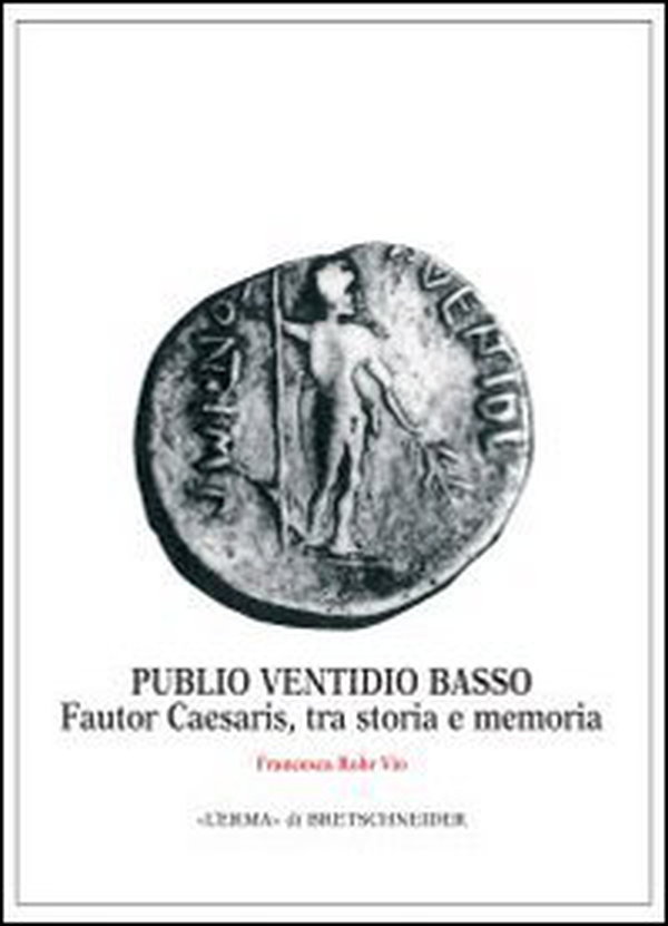 Publio Ventidio Basso. Fautor Caesaris, tra storia e memoria - Librerie.coop