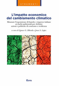 L'impatto economico del cambiamento climatico. Misurare l'esposizione di banche e imprese italiane ai rischi ambientali per definire azioni e politiche di contrasto e resilienza - Librerie.coop